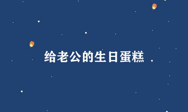 给老公的生日蛋糕