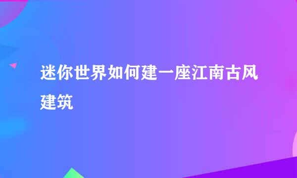 迷你世界如何建一座江南古风建筑