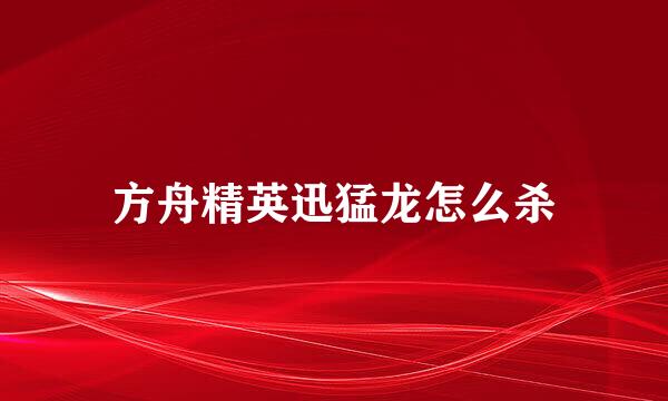 方舟精英迅猛龙怎么杀
