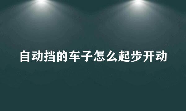 自动挡的车子怎么起步开动