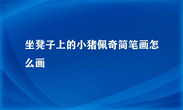 坐凳子上的小猪佩奇简笔画怎么画
