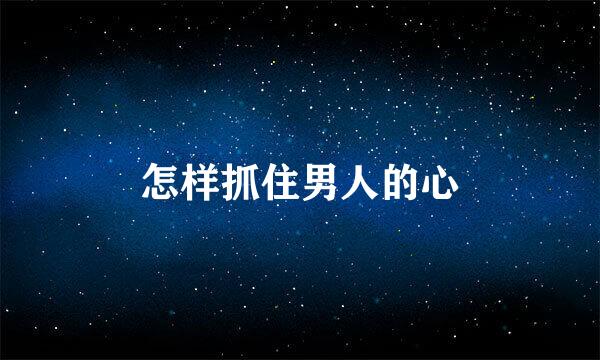 怎样抓住男人的心
