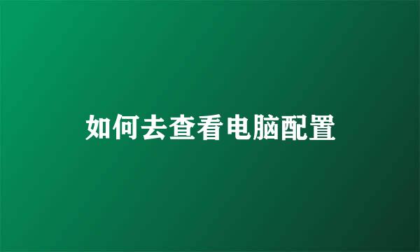 如何去查看电脑配置
