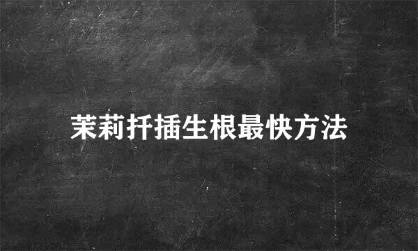茉莉扦插生根最快方法