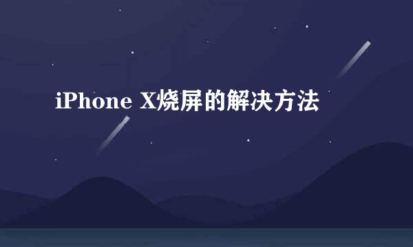 iPhone X烧屏的解决方法