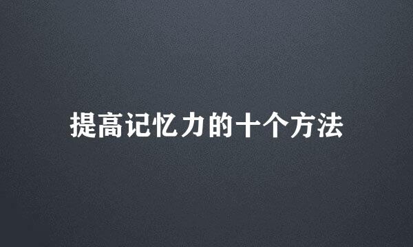 提高记忆力的十个方法