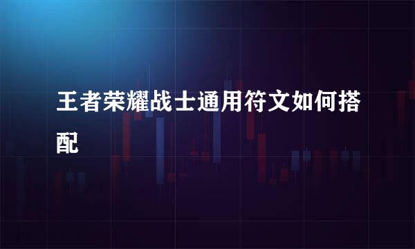 王者荣耀战士通用符文如何搭配