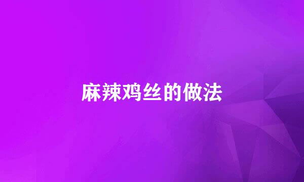 麻辣鸡丝的做法
