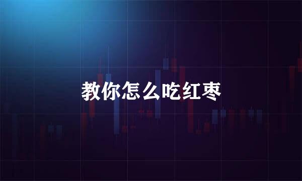 教你怎么吃红枣