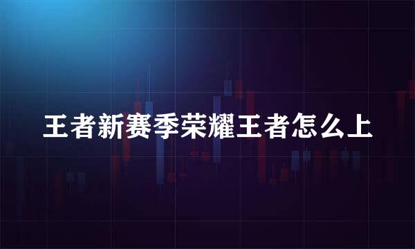 王者新赛季荣耀王者怎么上