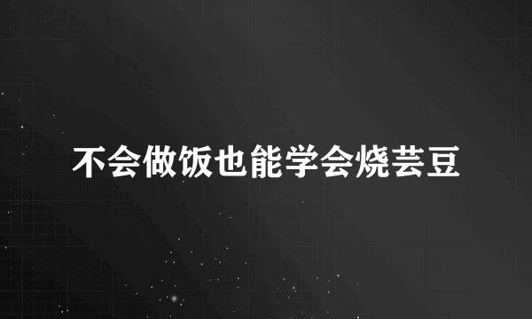 不会做饭也能学会烧芸豆
