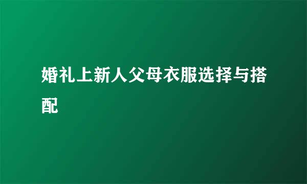 婚礼上新人父母衣服选择与搭配