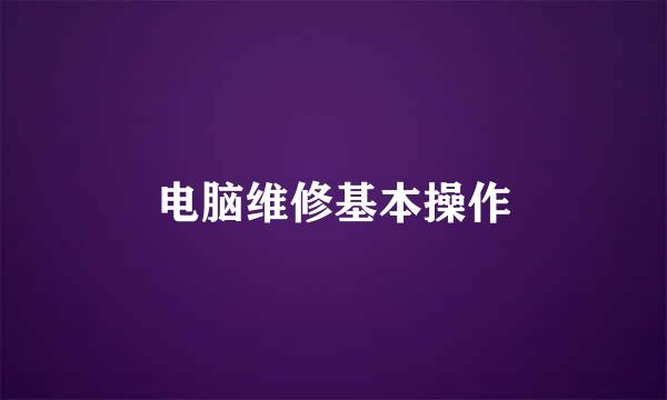 电脑维修基本操作