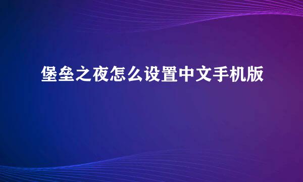堡垒之夜怎么设置中文手机版