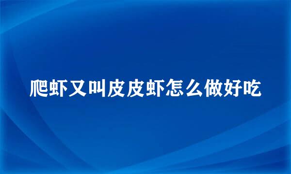 爬虾又叫皮皮虾怎么做好吃