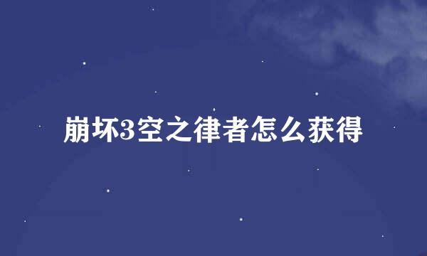 崩坏3空之律者怎么获得
