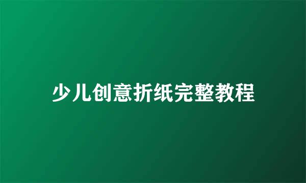 少儿创意折纸完整教程