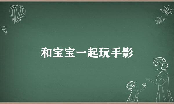 和宝宝一起玩手影