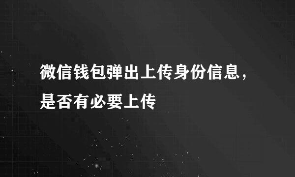微信钱包弹出上传身份信息，是否有必要上传