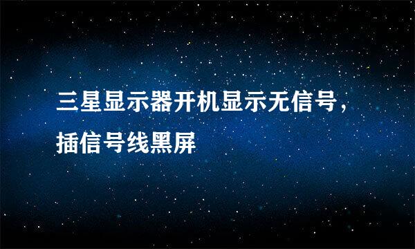 三星显示器开机显示无信号，插信号线黑屏