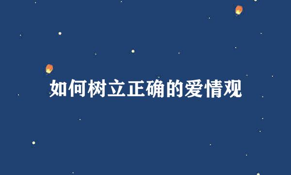如何树立正确的爱情观
