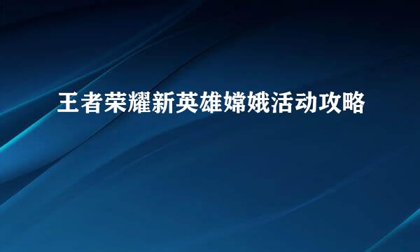 王者荣耀新英雄嫦娥活动攻略