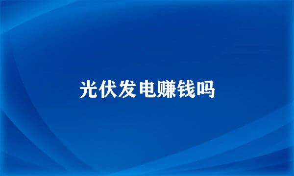 光伏发电赚钱吗