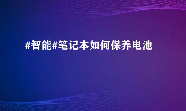 #智能#笔记本如何保养电池