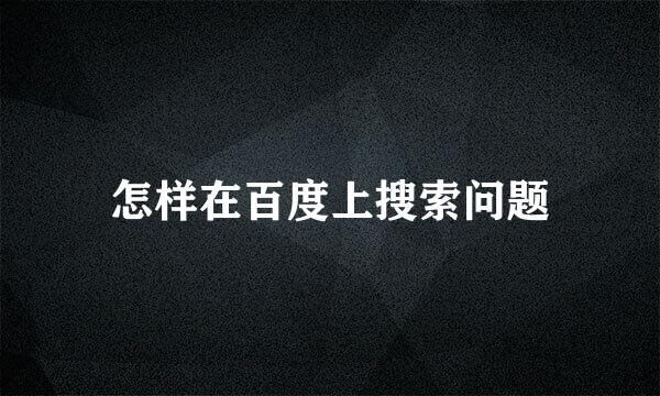 怎样在百度上搜索问题