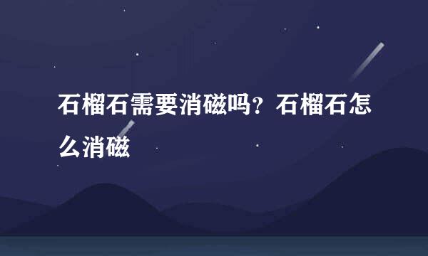 石榴石需要消磁吗？石榴石怎么消磁
