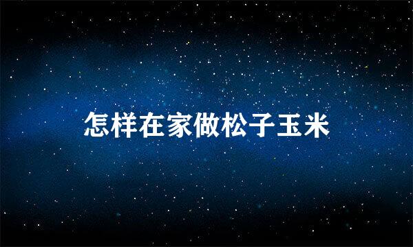 怎样在家做松子玉米