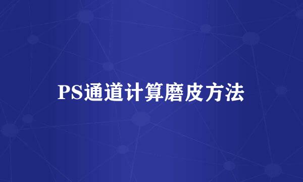 PS通道计算磨皮方法