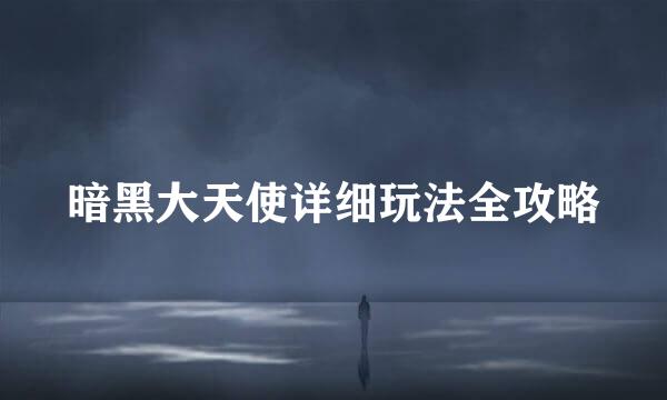 暗黑大天使详细玩法全攻略
