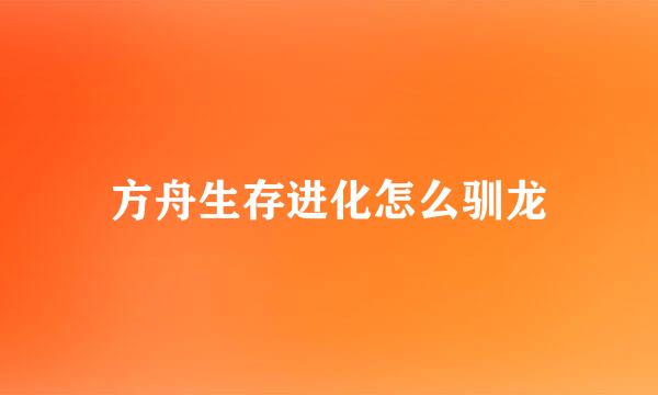 方舟生存进化怎么驯龙