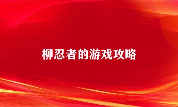 柳忍者的游戏攻略