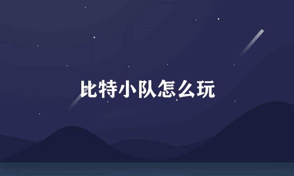 比特小队怎么玩