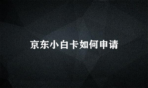 京东小白卡如何申请