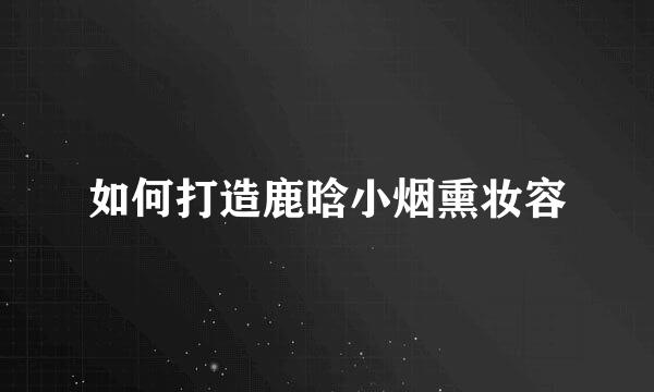 如何打造鹿晗小烟熏妆容