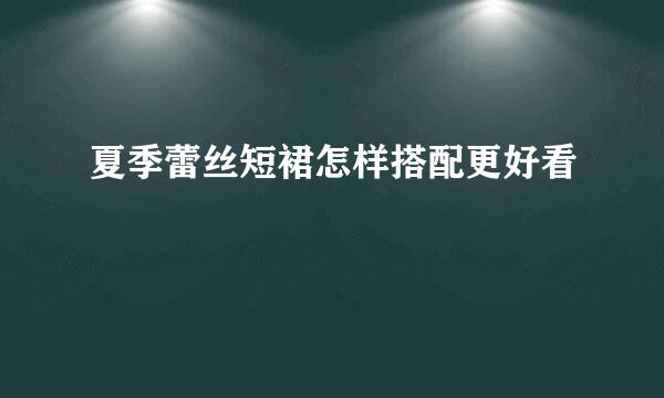 夏季蕾丝短裙怎样搭配更好看
