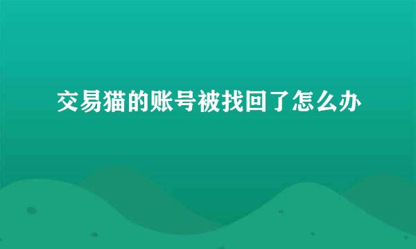 交易猫的账号被找回了怎么办