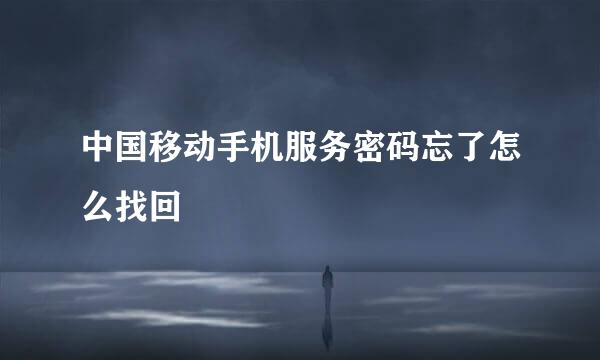 中国移动手机服务密码忘了怎么找回
