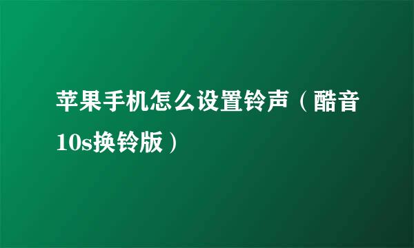苹果手机怎么设置铃声（酷音10s换铃版）