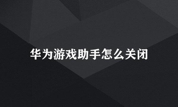 华为游戏助手怎么关闭