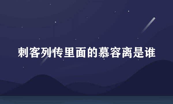 刺客列传里面的慕容离是谁