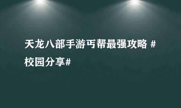 天龙八部手游丐帮最强攻略 #校园分享#