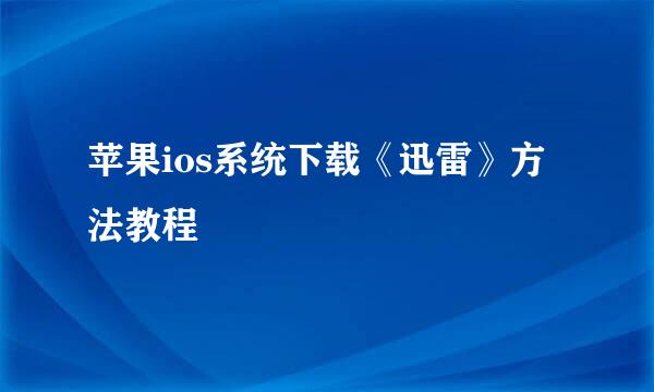 苹果ios系统下载《迅雷》方法教程