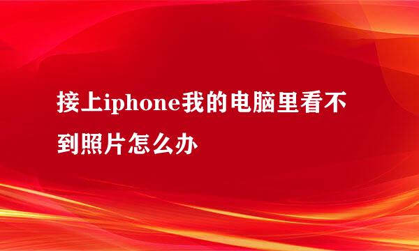 接上iphone我的电脑里看不到照片怎么办