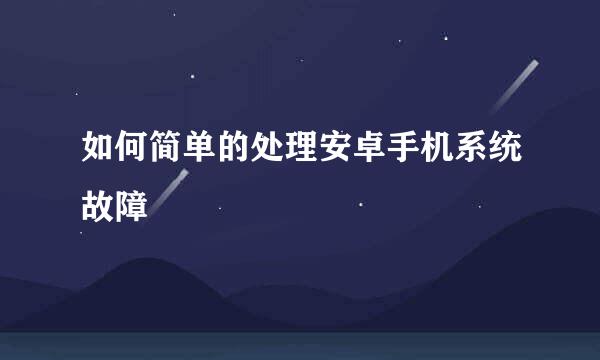 如何简单的处理安卓手机系统故障