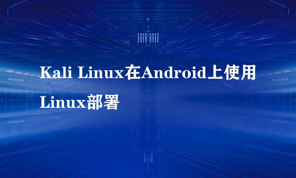Kali Linux在Android上使用Linux部署
