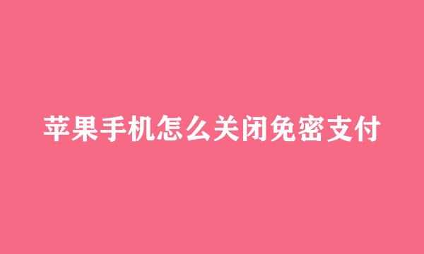 苹果手机怎么关闭免密支付
